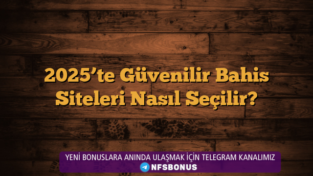2025’te Güvenilir Bahis Siteleri Nasıl Seçilir?