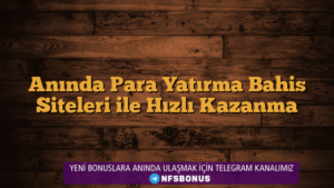 Anında Para Yatırma Bahis Siteleri ile Hızlı Kazanma