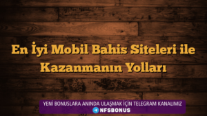 En İyi Mobil Bahis Siteleri ile Kazanmanın Yolları