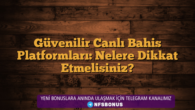 Güvenilir Canlı Bahis Platformları: Nelere Dikkat Etmelisiniz?