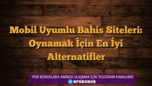 Mobil Uyumlu Bahis Siteleri: Oynamak İçin En İyi Alternatifler