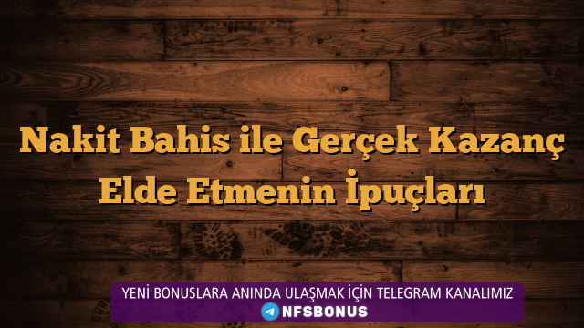 Nakit Bahis ile Gerçek Kazanç Elde Etmenin İpuçları